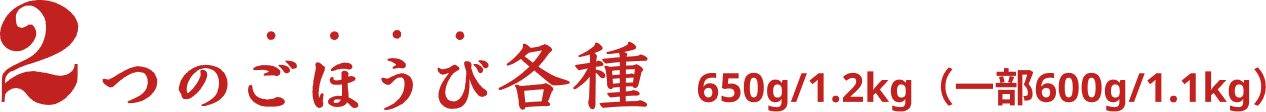２つのごほうび各種 650g/1.2kg（一部600g/1.1kg）